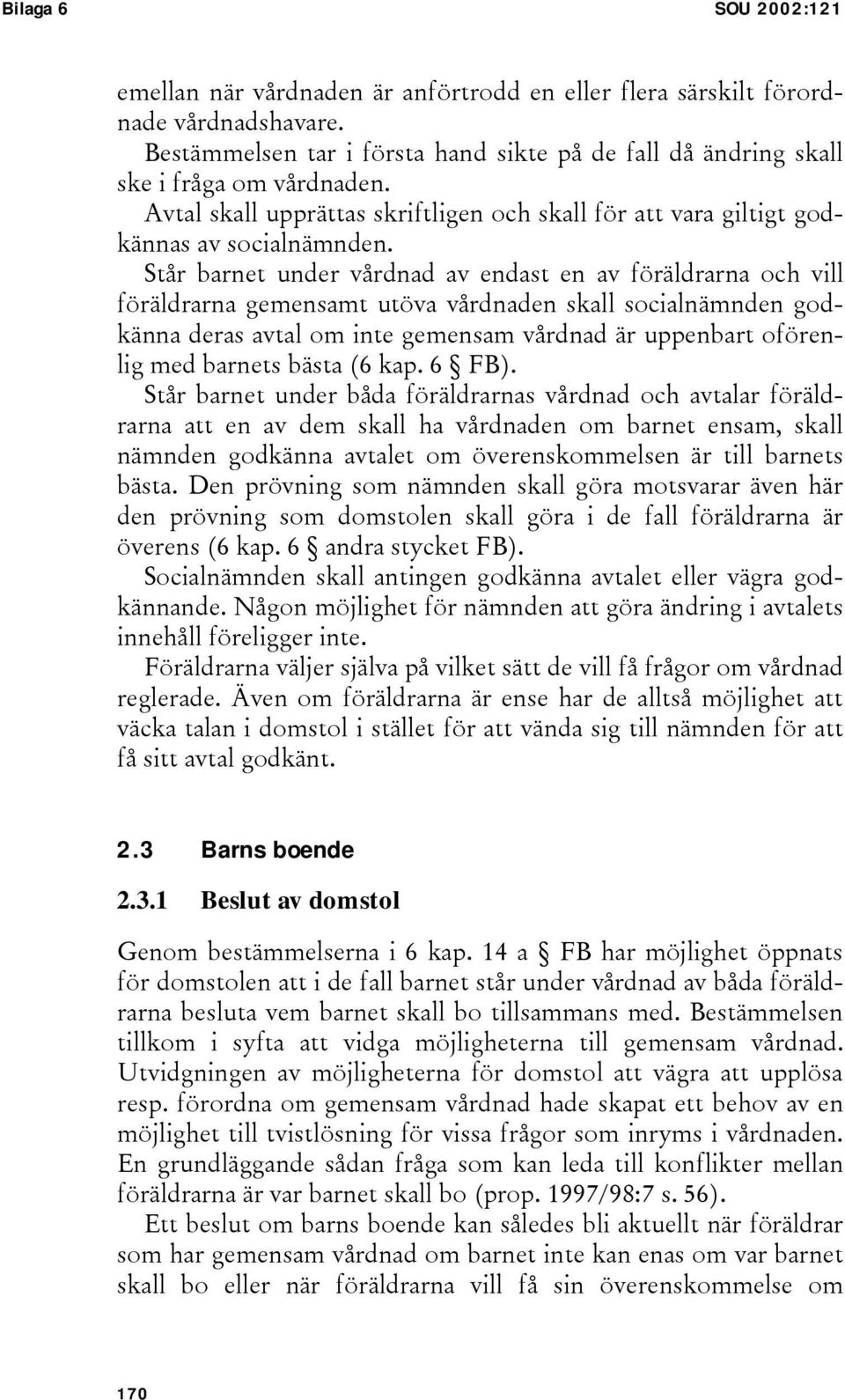 Står barnet under vårdnad av endast en av föräldrarna och vill föräldrarna gemensamt utöva vårdnaden skall socialnämnden godkänna deras avtal om inte gemensam vårdnad är uppenbart oförenlig med