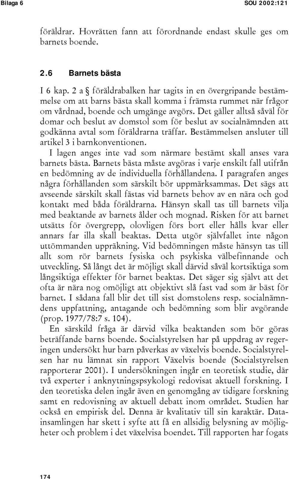 Det gäller alltså såväl för domar och beslut av domstol som för beslut av socialnämnden att godkänna avtal som föräldrarna träffar. Bestämmelsen ansluter till artikel 3 i barnkonventionen.