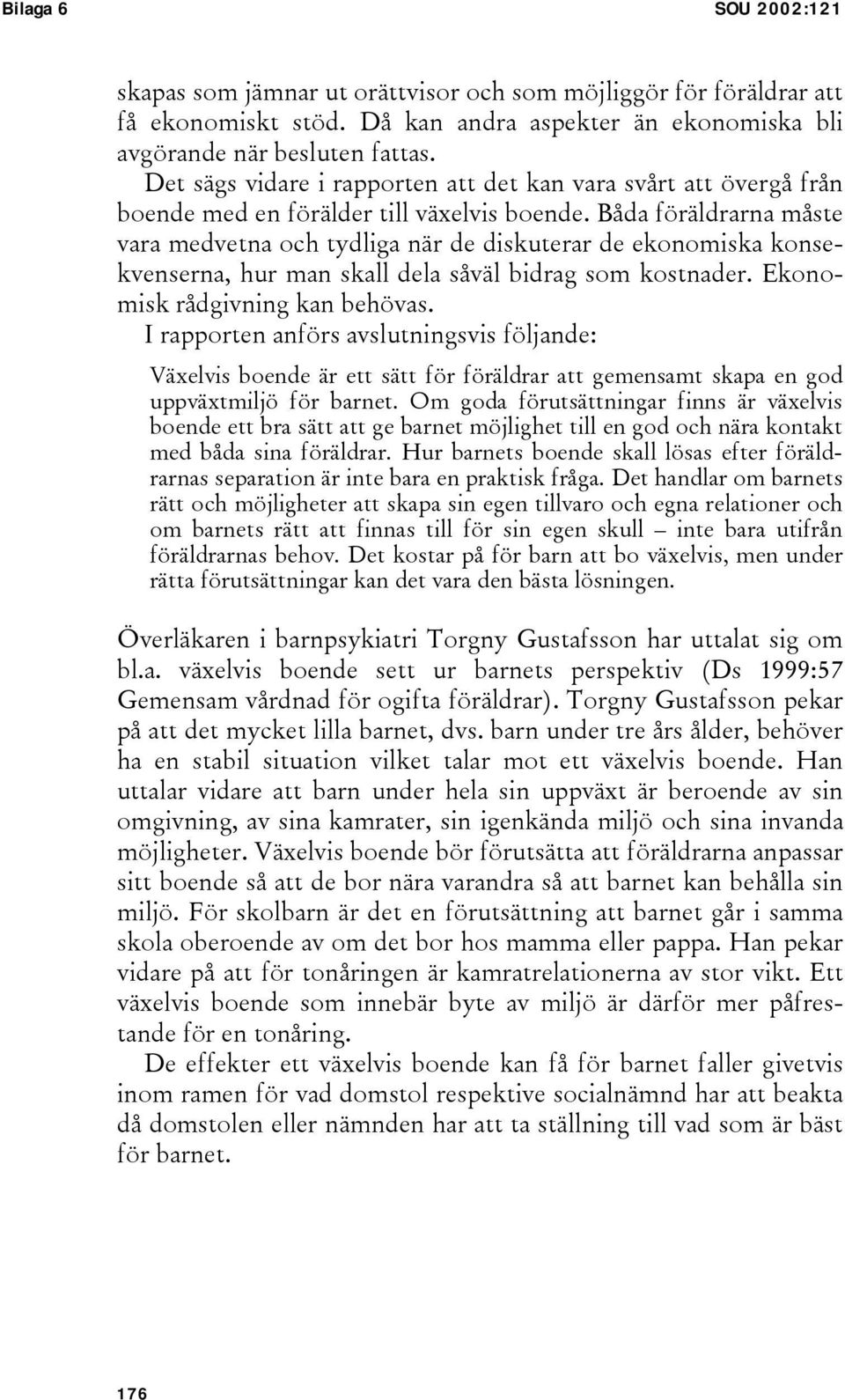 Båda föräldrarna måste vara medvetna och tydliga när de diskuterar de ekonomiska konsekvenserna, hur man skall dela såväl bidrag som kostnader. Ekonomisk rådgivning kan behövas.