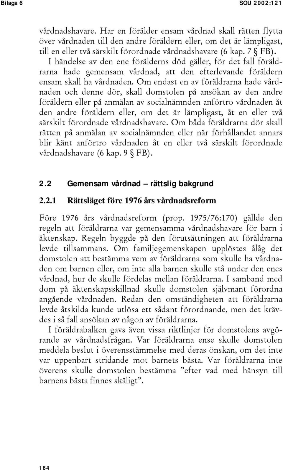 I händelse av den ene förälderns död gäller, för det fall föräldrarna hade gemensam vårdnad, att den efterlevande föräldern ensam skall ha vårdnaden.