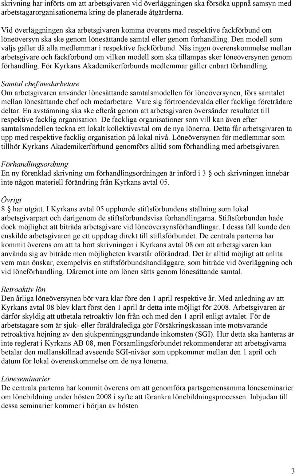 Den modell som väljs gäller då alla medlemmar i respektive fackförbund.