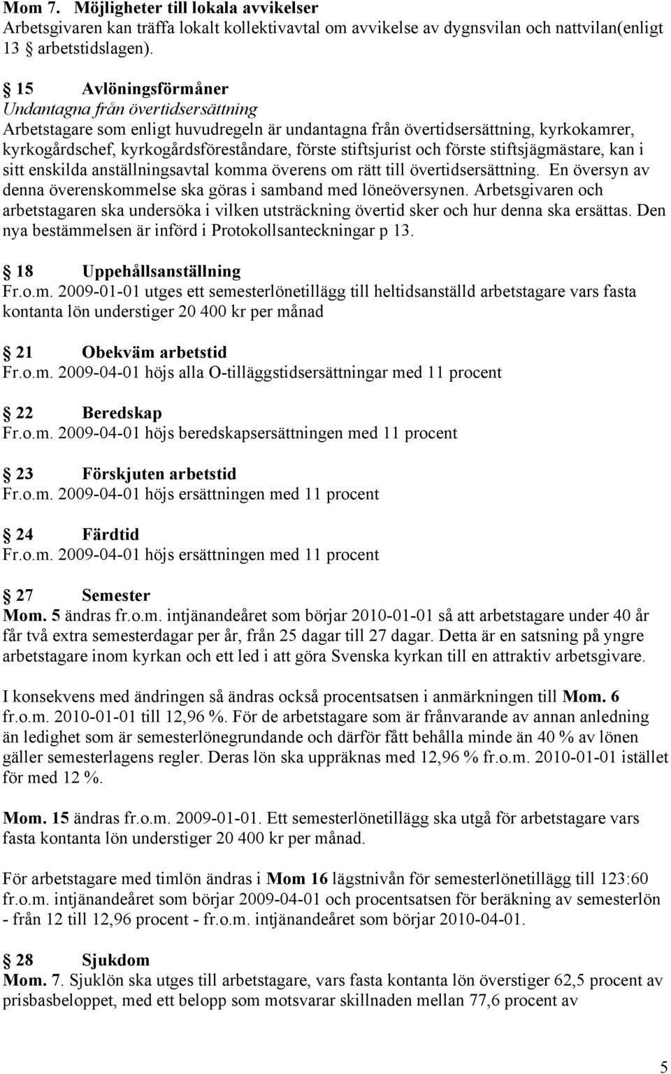 stiftsjurist och förste stiftsjägmästare, kan i sitt enskilda anställningsavtal komma överens om rätt till övertidsersättning.