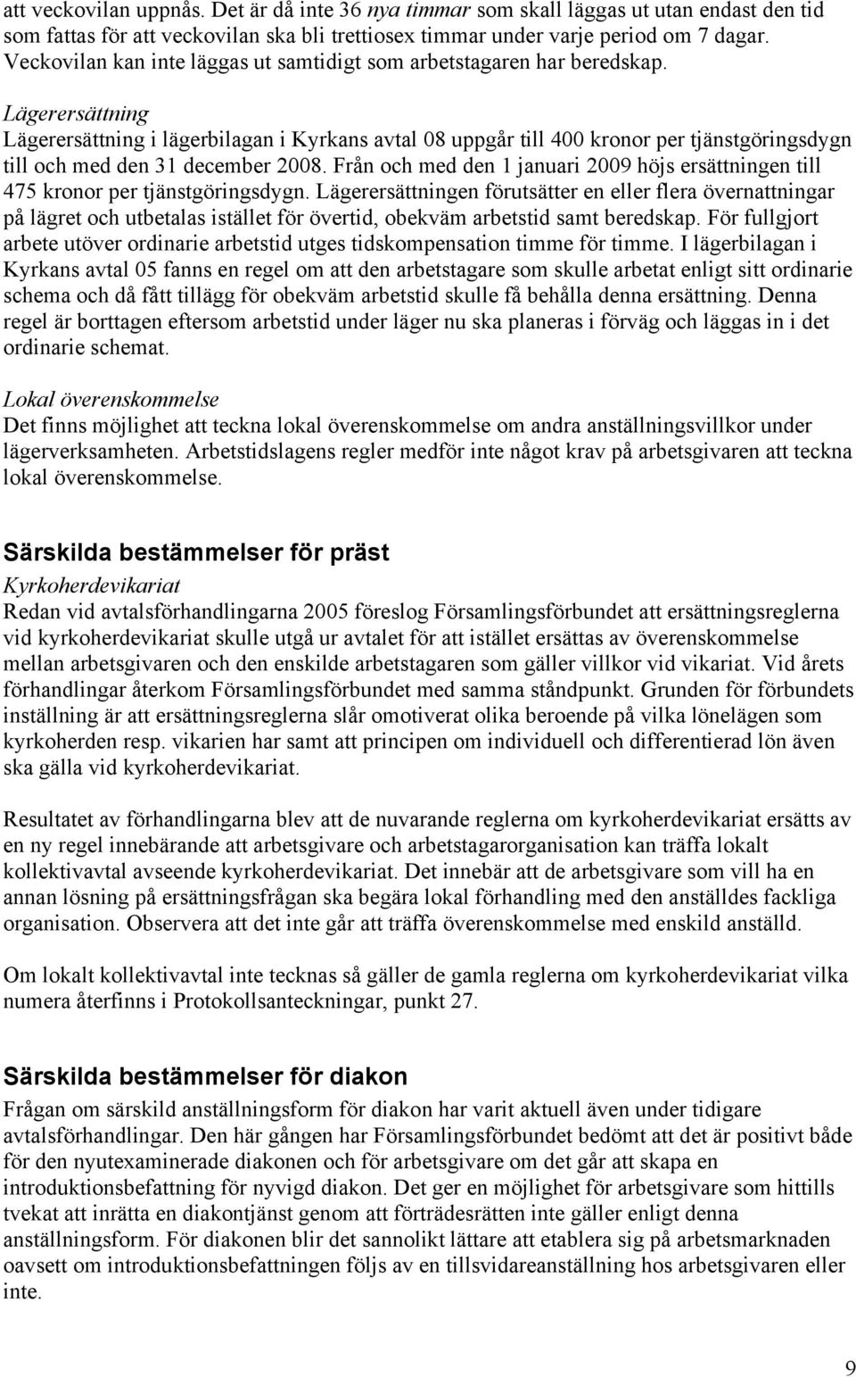 Lägerersättning Lägerersättning i lägerbilagan i Kyrkans avtal 08 uppgår till 400 kronor per tjänstgöringsdygn till och med den 31 december 2008.