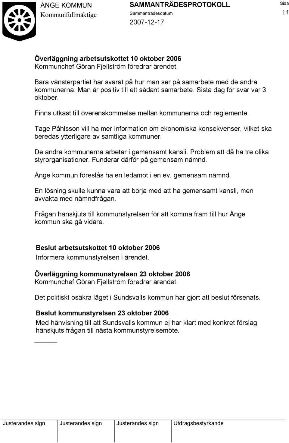 Tage Påhlsson vill ha mer information om ekonomiska konsekvenser, vilket ska beredas ytterligare av samtliga kommuner. De andra kommunerna arbetar i gemensamt kansli.