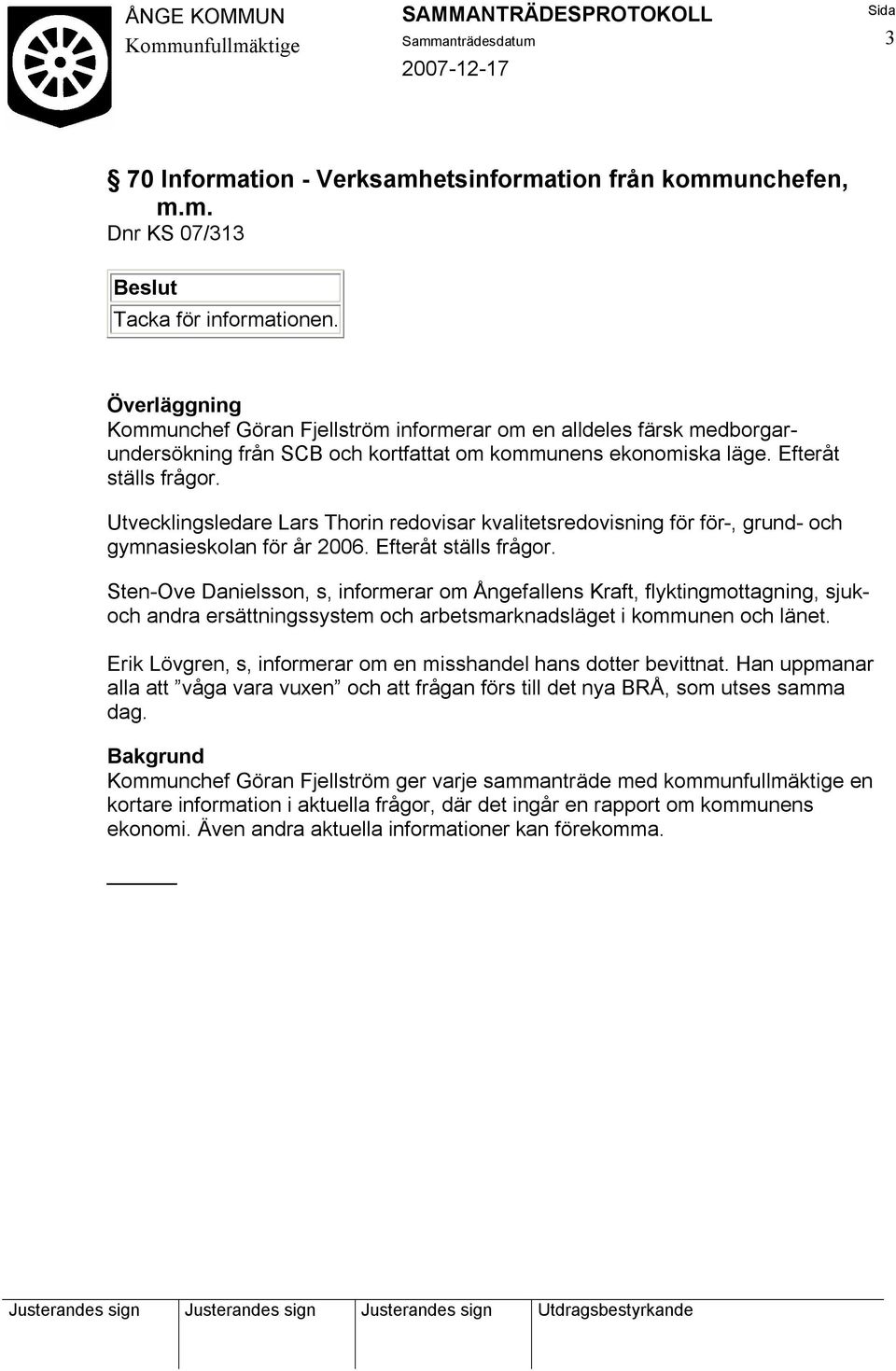 Utvecklingsledare Lars Thorin redovisar kvalitetsredovisning för för-, grund- och gymnasieskolan för år 2006. Efteråt ställs frågor.