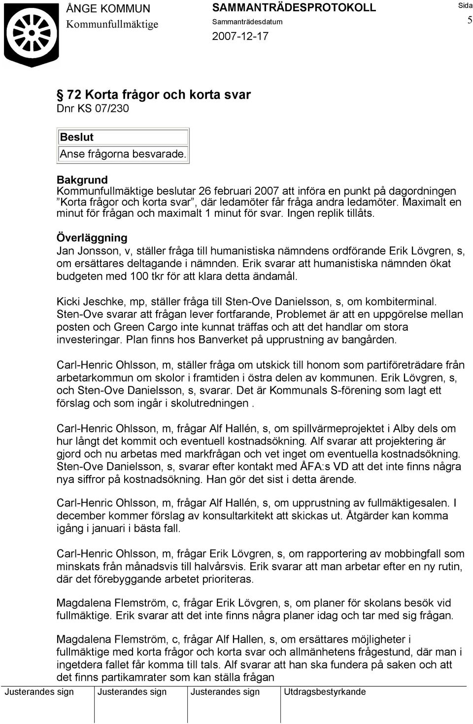 Ingen replik tillåts. Överläggning Jan Jonsson, v, ställer fråga till humanistiska nämndens ordförande Erik Lövgren, s, om ersättares deltagande i nämnden.