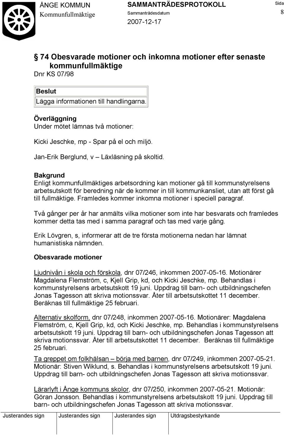 Bakgrund Enligt kommunfullmäktiges arbetsordning kan motioner gå till kommunstyrelsens arbetsutskott för beredning när de kommer in till kommunkansliet, utan att först gå till fullmäktige.