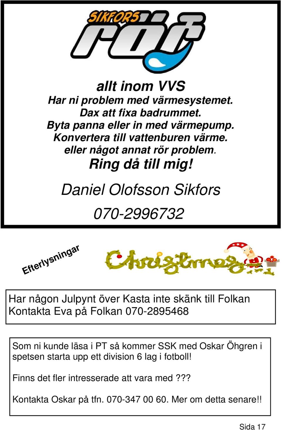 Daniel Olofsson Sikfors 070-2996732 Efterlysningar Har någon Julpynt över Kasta inte skänk till Folkan Kontakta Eva på Folkan