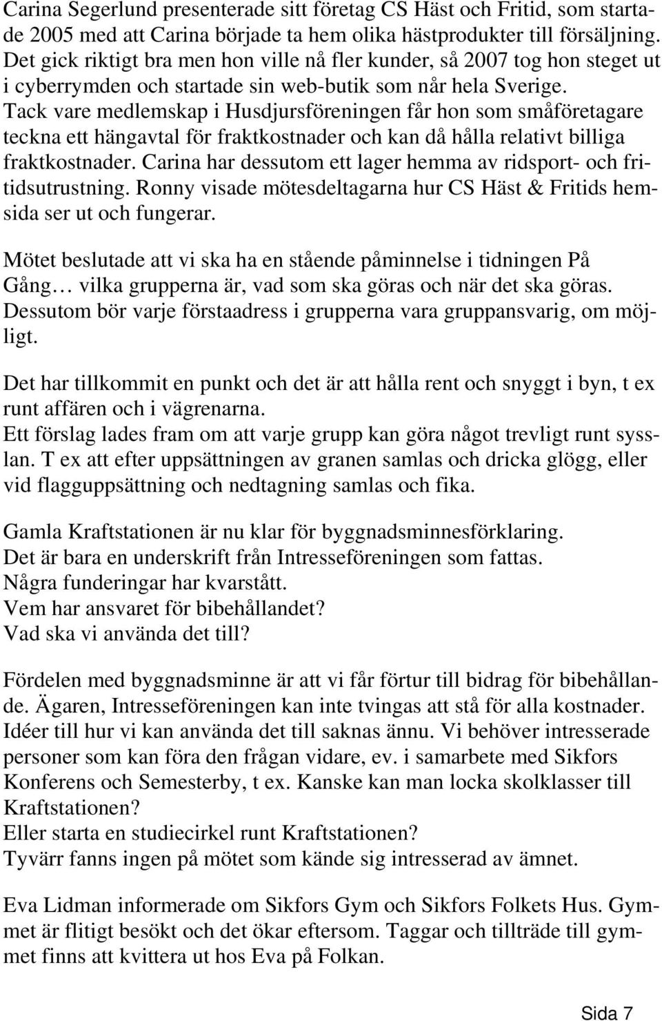 Tack vare medlemskap i Husdjursföreningen får hon som småföretagare teckna ett hängavtal för fraktkostnader och kan då hålla relativt billiga fraktkostnader.