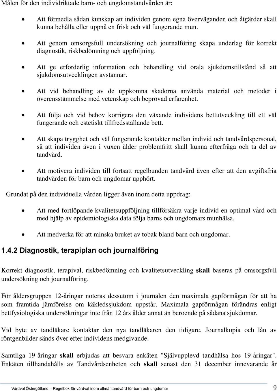 Att ge erforderlig information och behandling vid orala sjukdomstillstånd så att sjukdomsutvecklingen avstannar.