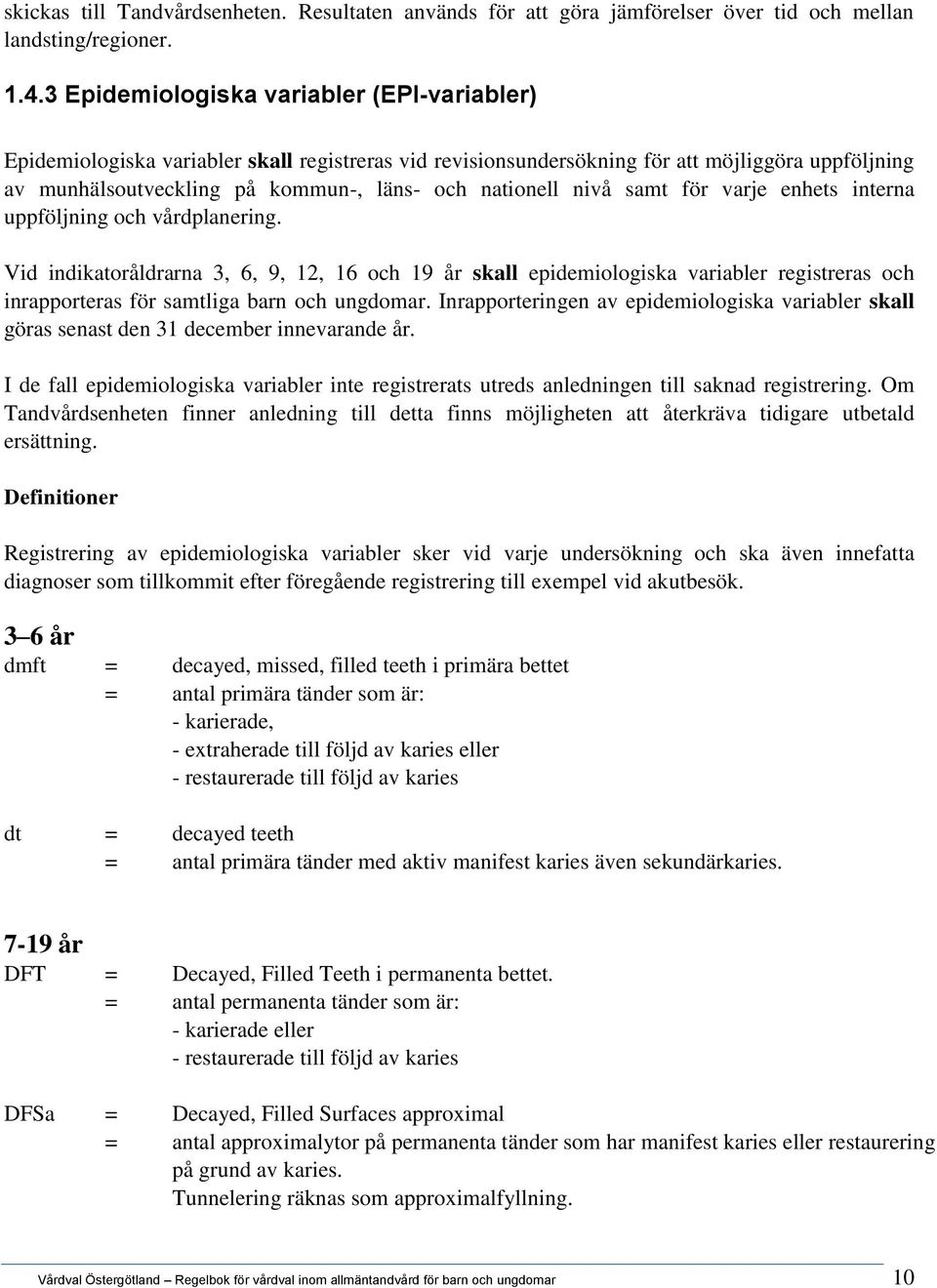 nivå samt för varje enhets interna uppföljning och vårdplanering.