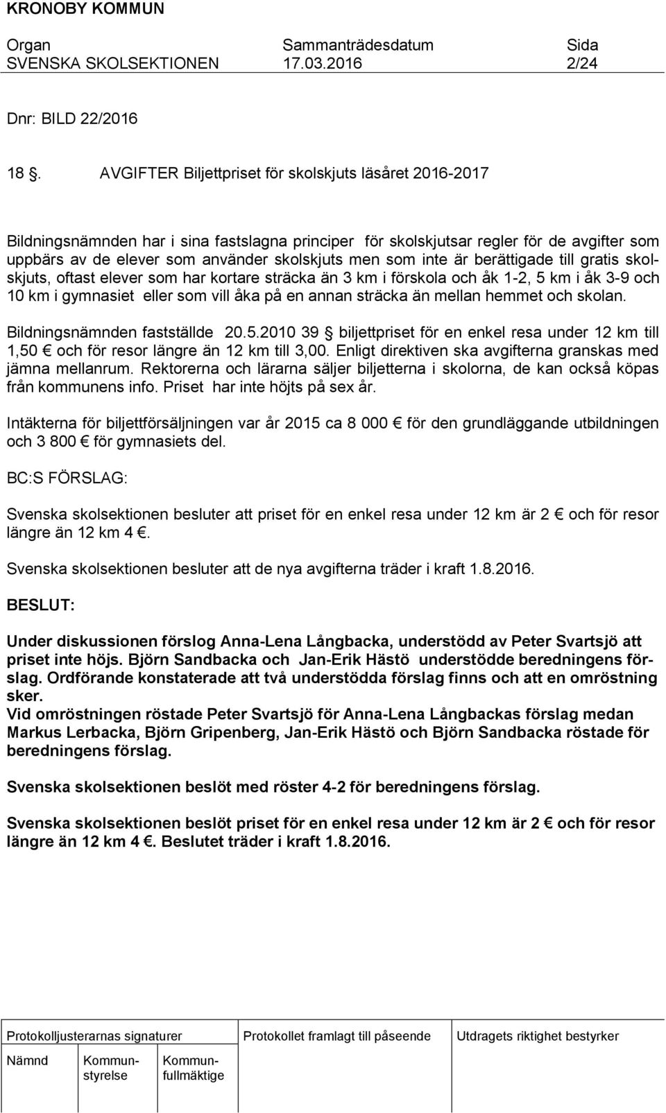 som inte är berättigade till gratis skolskjuts, oftast elever som har kortare sträcka än 3 km i förskola och åk 1-2, 5 km i åk 3-9 och 10 km i gymnasiet eller som vill åka på en annan sträcka än