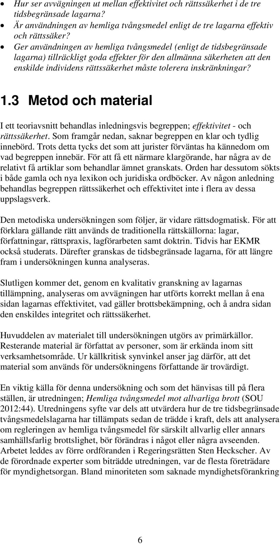 inskränkningar? 1.3 Metod och material I ett teoriavsnitt behandlas inledningsvis begreppen; effektivitet - och rättssäkerhet. Som framgår nedan, saknar begreppen en klar och tydlig innebörd.