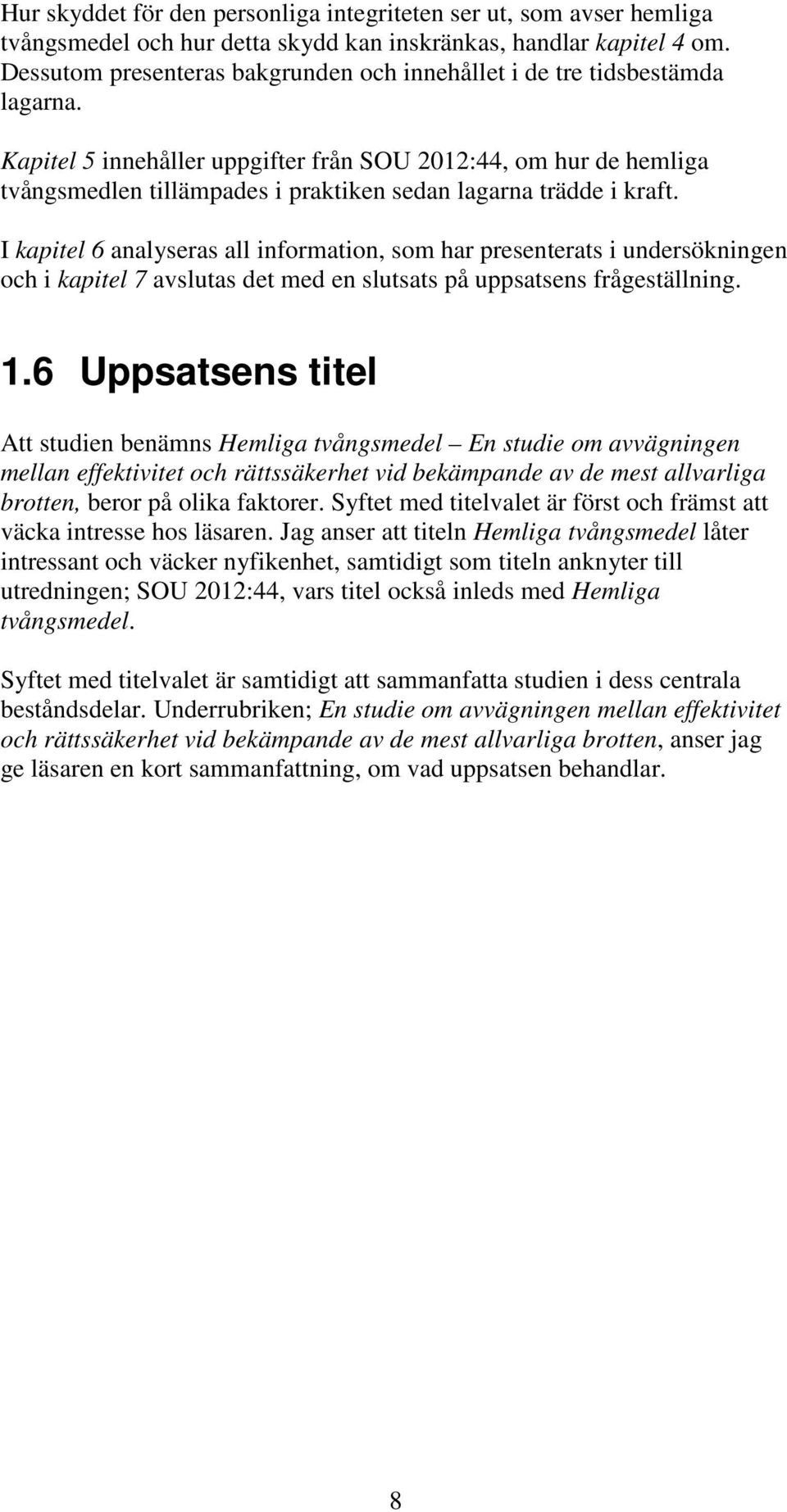 Kapitel 5 innehåller uppgifter från SOU 2012:44, om hur de hemliga tvångsmedlen tillämpades i praktiken sedan lagarna trädde i kraft.