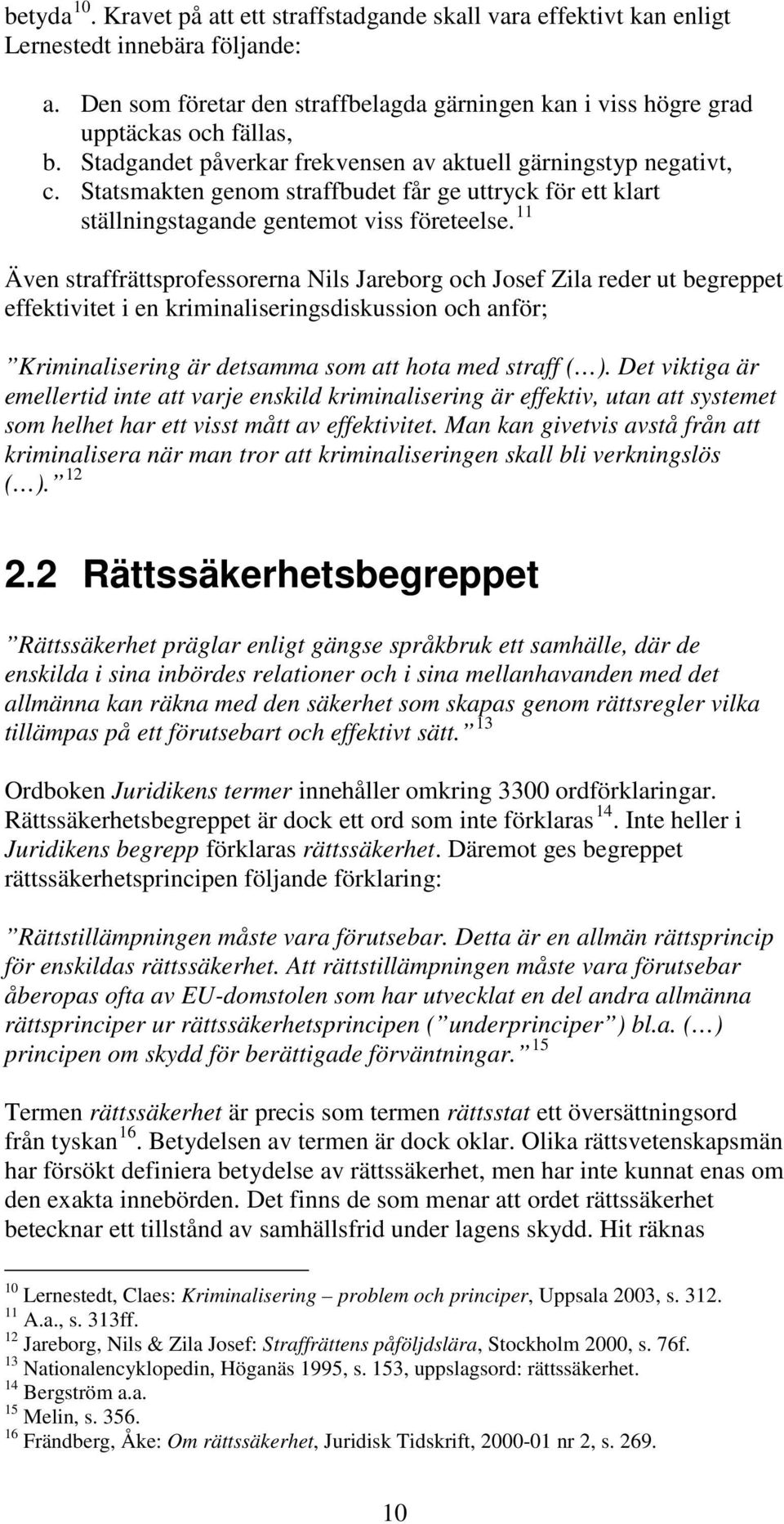 11 Även straffrättsprofessorerna Nils Jareborg och Josef Zila reder ut begreppet effektivitet i en kriminaliseringsdiskussion och anför; Kriminalisering är detsamma som att hota med straff ( ).