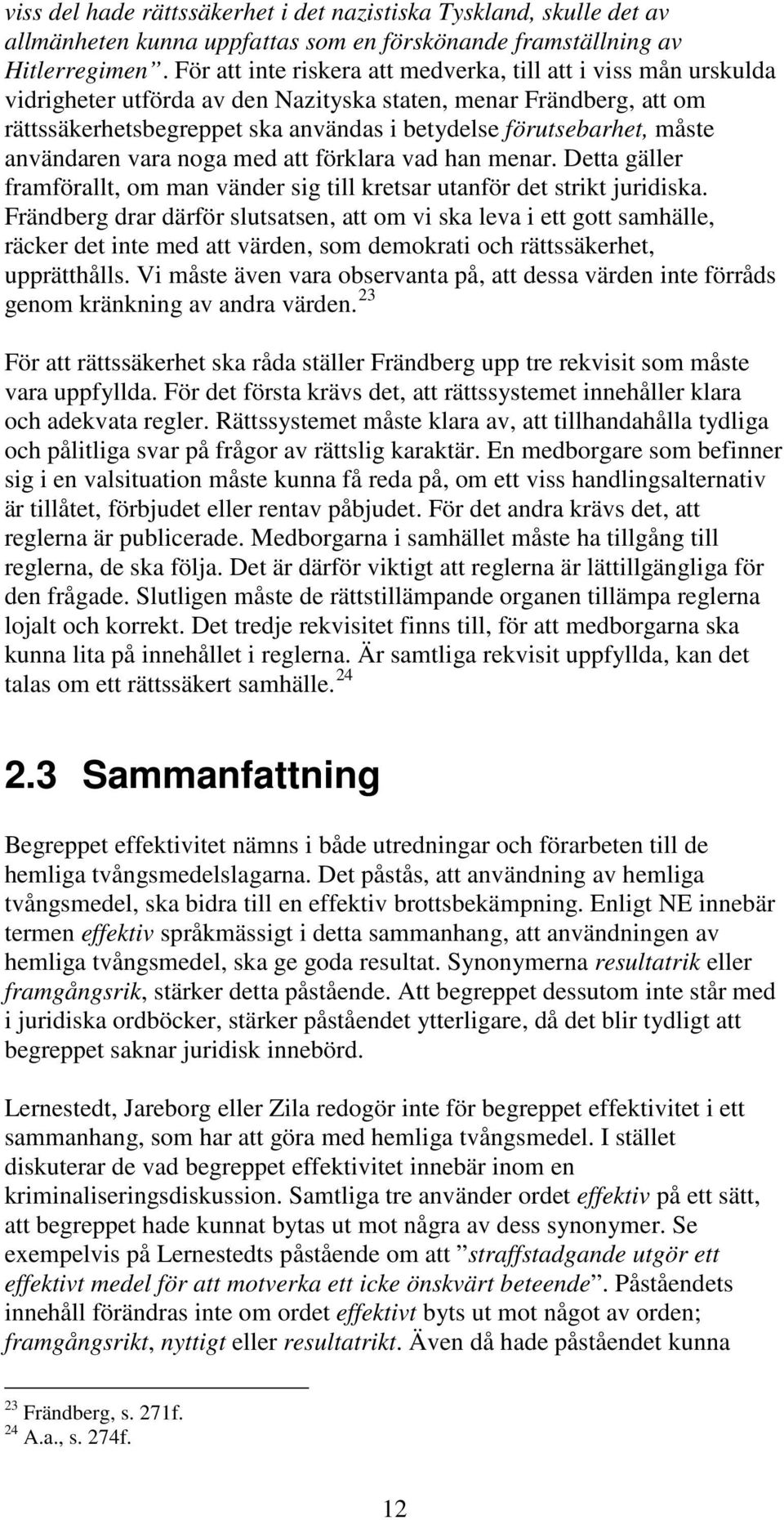 måste användaren vara noga med att förklara vad han menar. Detta gäller framförallt, om man vänder sig till kretsar utanför det strikt juridiska.