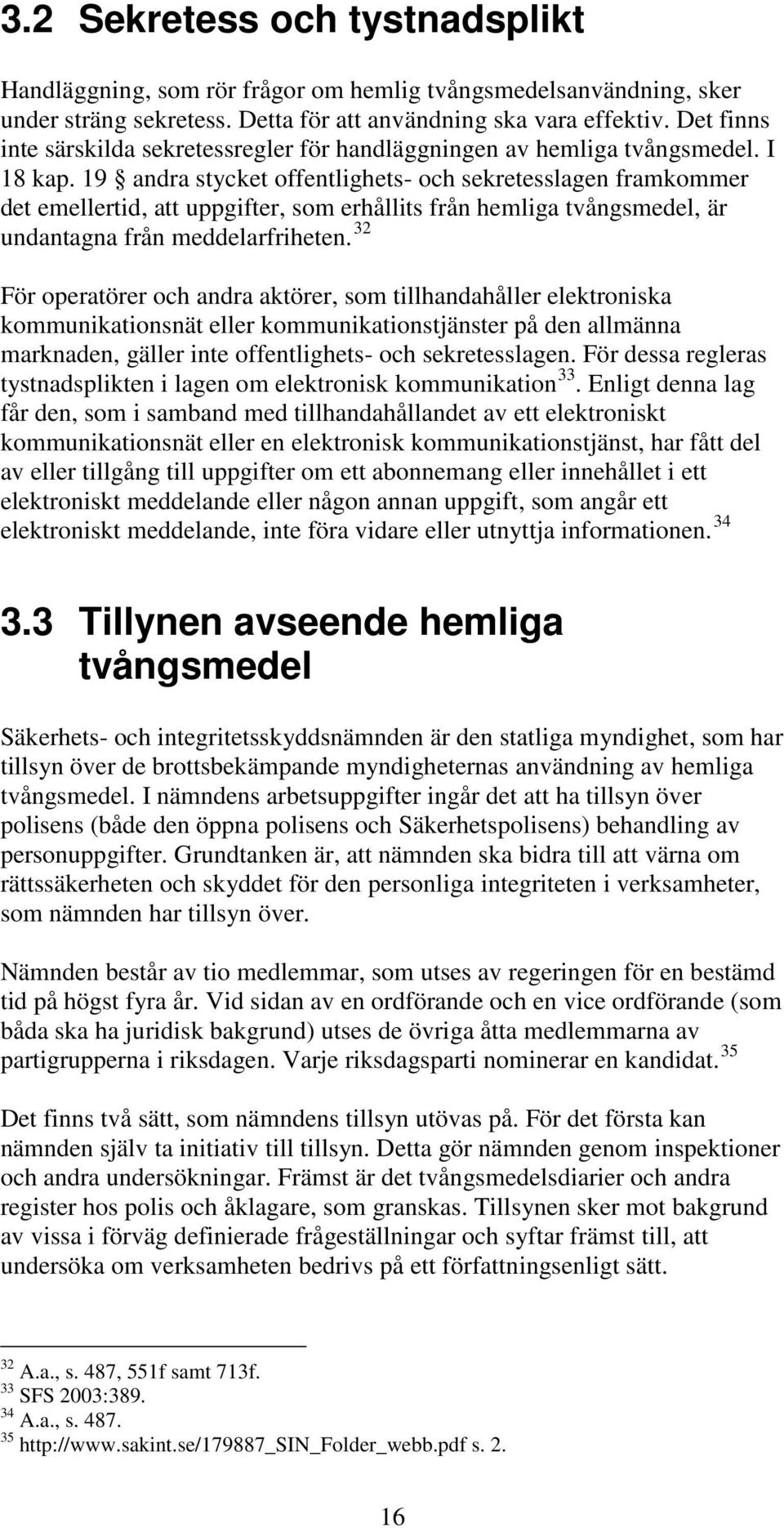 19 andra stycket offentlighets- och sekretesslagen framkommer det emellertid, att uppgifter, som erhållits från hemliga tvångsmedel, är undantagna från meddelarfriheten.