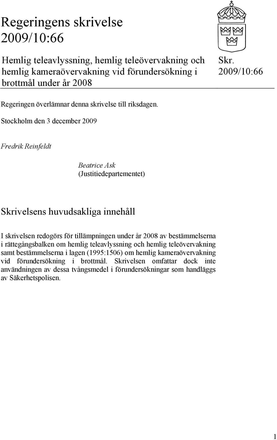 Stockholm den 3 december 2009 Fredrik Reinfeldt Beatrice Ask (Justitiedepartementet) Skrivelsens huvudsakliga innehåll I skrivelsen redogörs för tillämpningen under år 2008 av