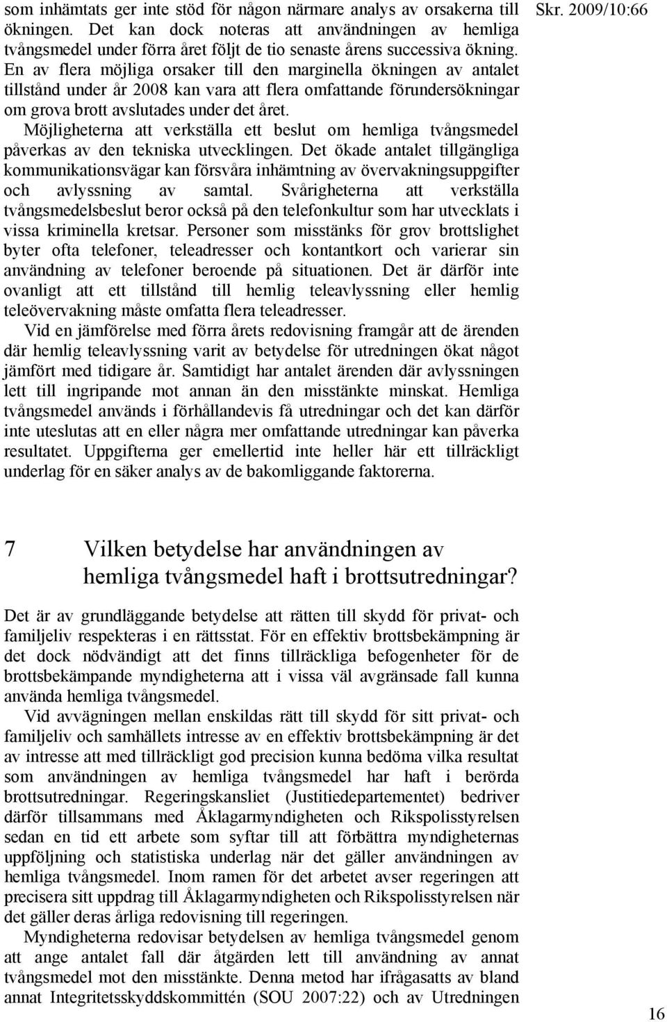 En av flera möjliga orsaker till den marginella ökningen av antalet tillstånd under år 2008 kan vara att flera omfattande förundersökningar om grova brott avslutades under det året.