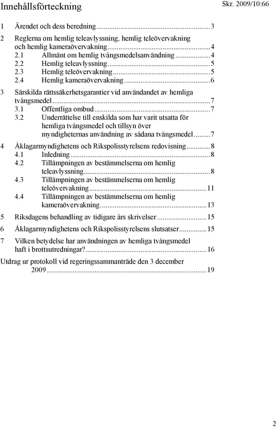 1 Offentliga ombud...7 3.2 Underrättelse till enskilda som har varit utsatta för hemliga tvångsmedel och tillsyn över myndigheternas användning av sådana tvångsmedel.