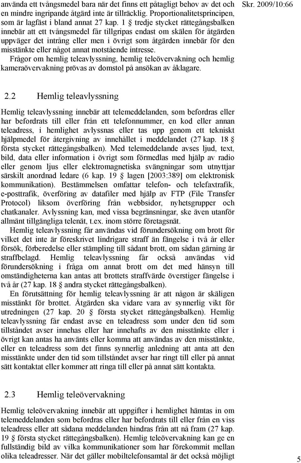 annat motstående intresse. Frågor om hemlig teleavlyssning, hemlig teleövervakning och hemlig kameraövervakning prövas av domstol på ansökan av åklagare. 2.