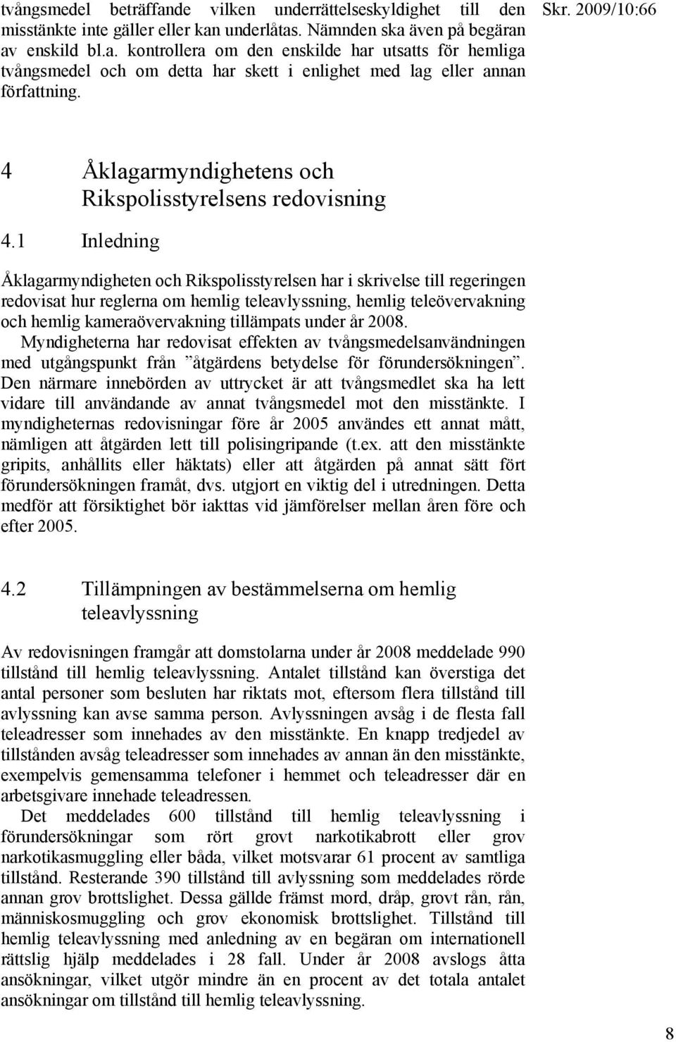 1 Inledning Åklagarmyndigheten och Rikspolisstyrelsen har i skrivelse till regeringen redovisat hur reglerna om hemlig teleavlyssning, hemlig teleövervakning och hemlig kameraövervakning tillämpats