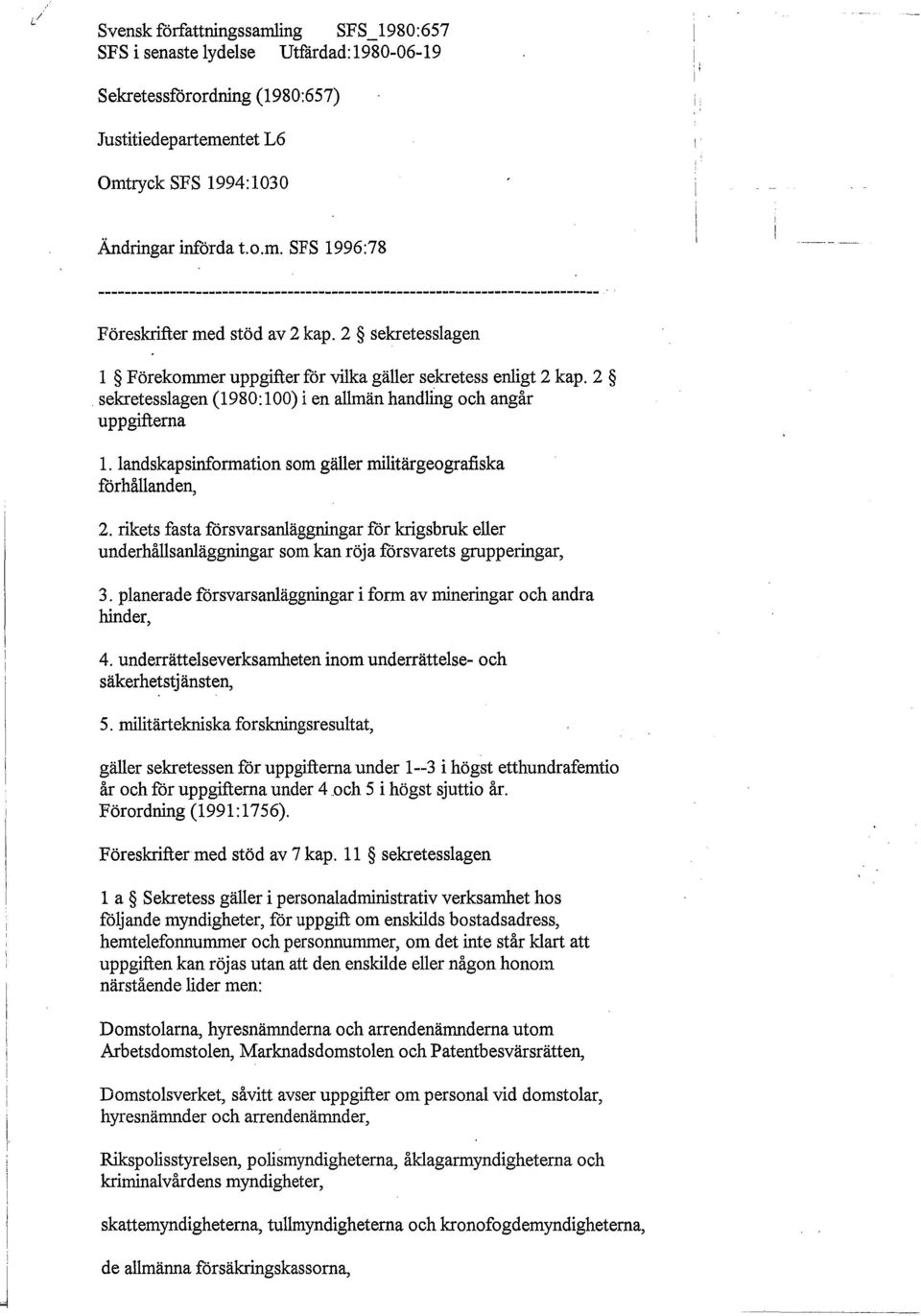 landskapsinformation som gäller militärgeografiska fårhållanden, 2. rikets fasta försvarsanläggningar får krigsbruk eller underhållsanläggningar som kan röja fårsvarets grupperingar, 3.