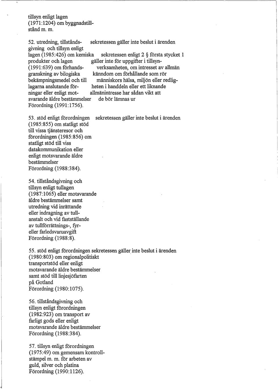 uppgifter i tillsyn (1991:639) om förhands verksamheten, om intresset av allmän granskning av bilogiska känndom om förhållande som rör bekämpningsmedel och till människors hälsa, miljön eller redlig-