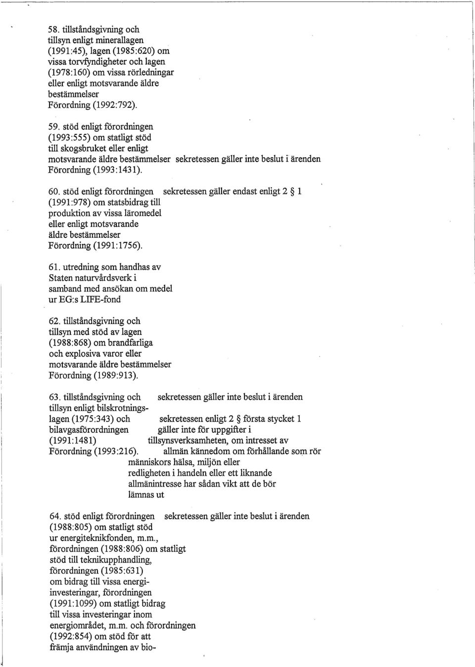 stöd enligt förordningen (1993:555) om statligt stöd till skogsbruket eller enligt motsvarande äldre bestämmelser sekretessen gäller inte beslut i ärenden Förordning (1993:1431). 60.