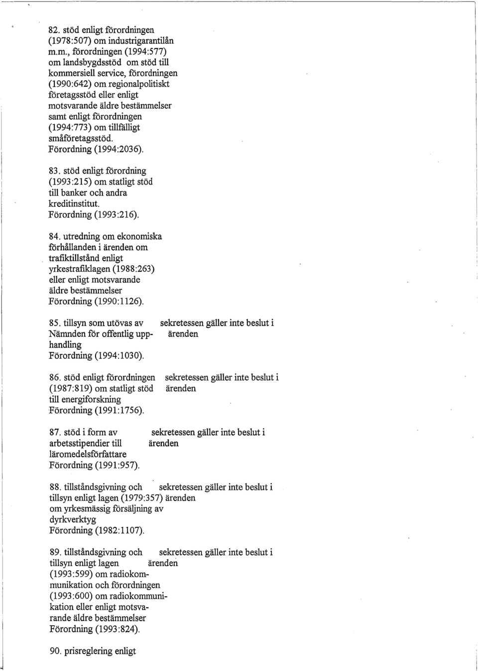 m., förordningen (1994:577) om landsbygdsstöd om stöd till kommersiell service, förordningen (1990:642) om regionalpolitiskt företagsstöd eller enligt motsvarande äldre bestämmelser samt enligt