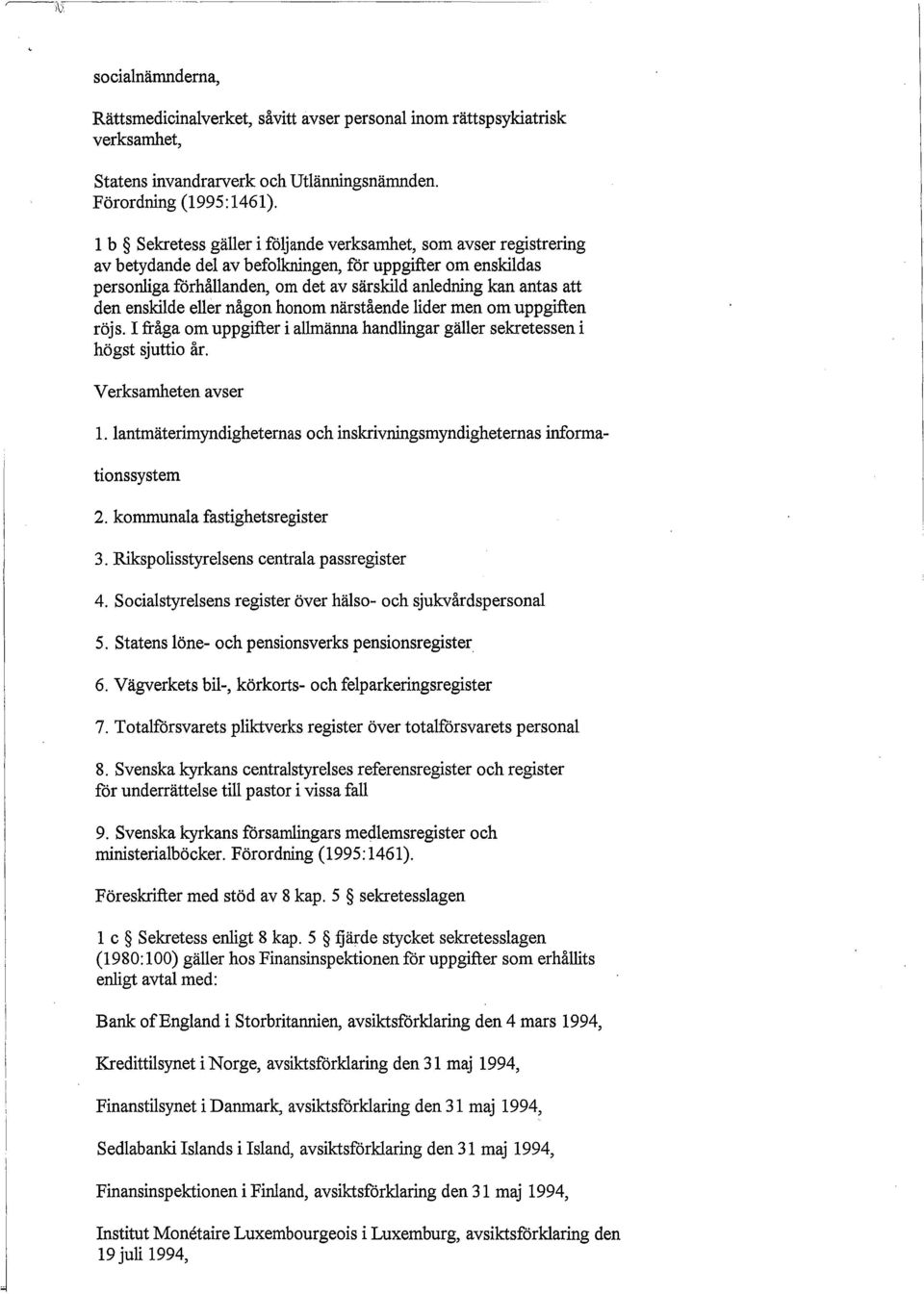 enskilde eller någon honom närstående lider men om uppgiften röjs. I fråga om uppgifter i allmänna handlingar gäller sekretessen i högst sjuttio år. ~erksamhetenavser 1.