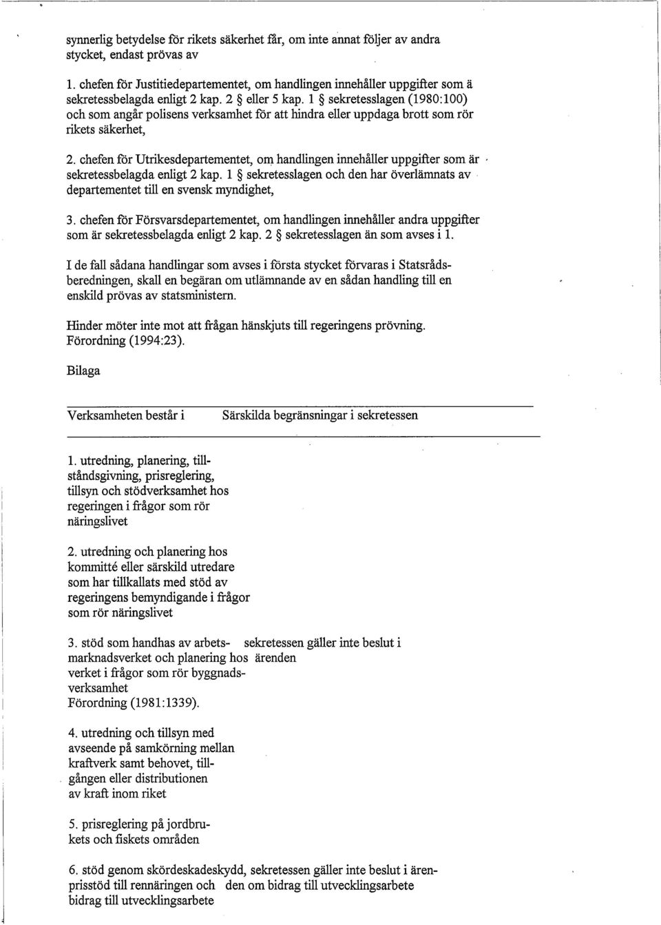 1 sekretesslagen (1980:100) och som angår polisens verksamhet för att hindra eller uppdaga brott som rör rikets säkerhet, 2.