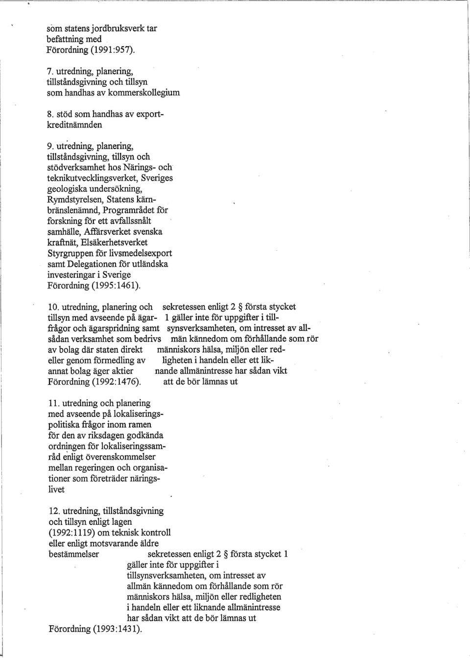 utredning, planering, tillståndsgivning, tillsyn och stödverksamhet hos Närings- och teknikutvecklingsverket, Sveriges geologiska undersökning, Rymdstyreisen, Statens kärnbränslenämnd, Programrådet