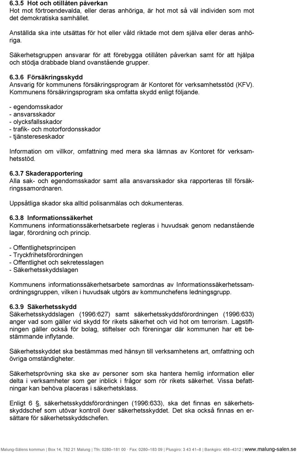 Säkerhetsgruppen ansvarar för att förebygga otillåten påverkan samt för att hjälpa och stödja drabbade bland ovanstående grupper. 6.3.