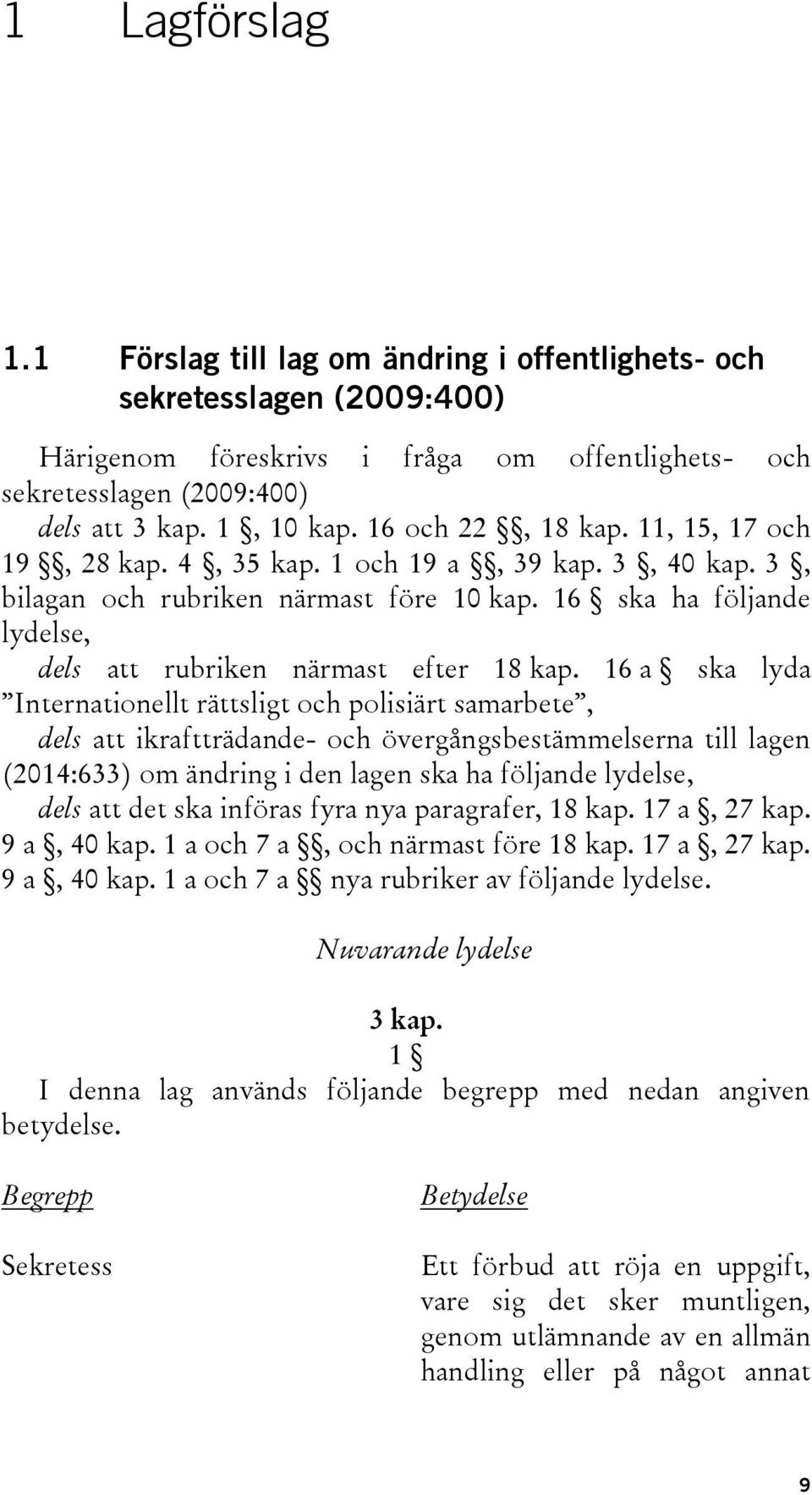 16 a ska lyda Internationellt rättsligt och polisiärt samarbete, dels att ikraftträdande- och övergångsbestämmelserna till lagen (2014:633) om ändring i den lagen ska ha följande lydelse, dels att