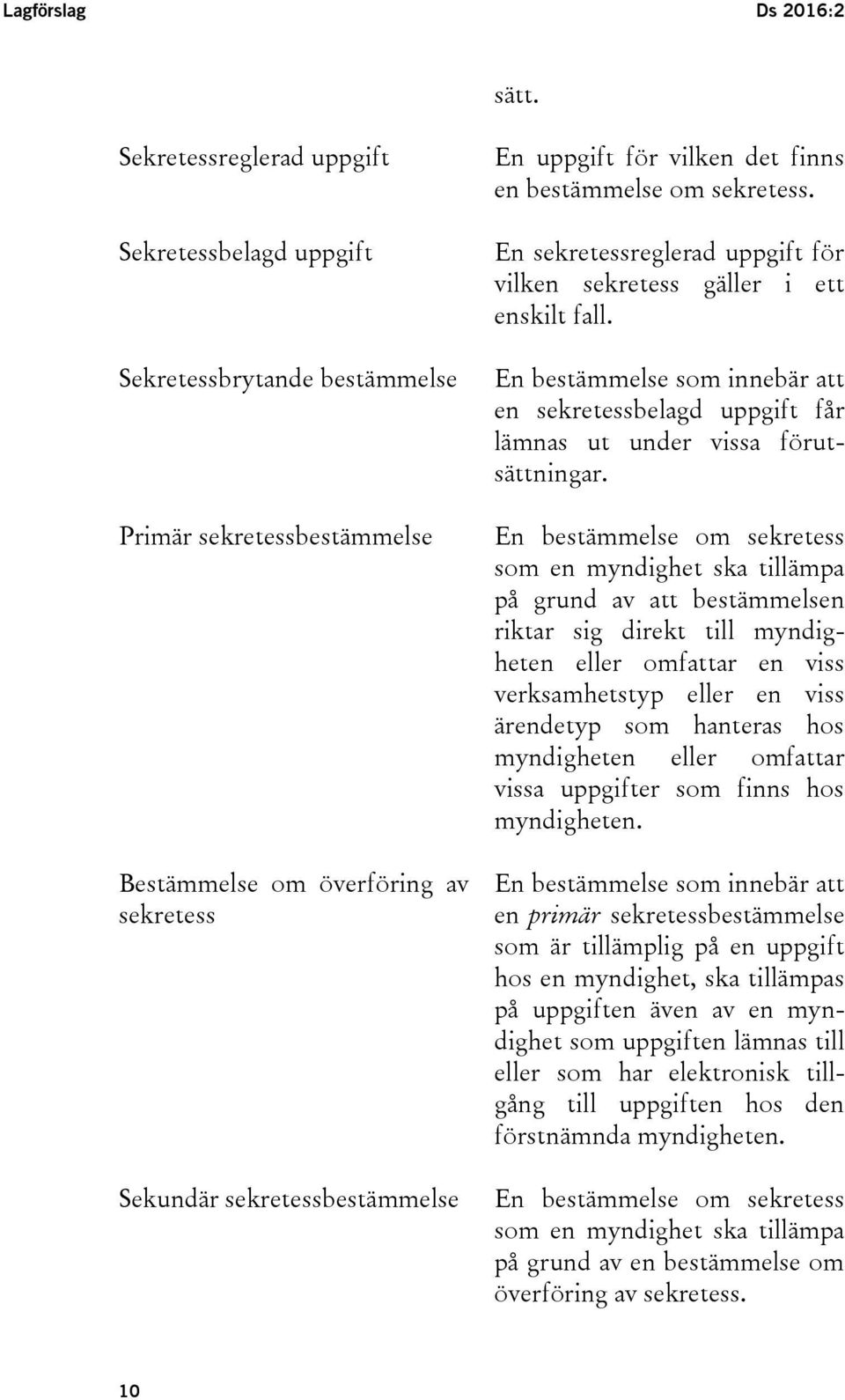 det finns en bestämmelse om sekretess. En sekretessreglerad uppgift för vilken sekretess gäller i ett enskilt fall.