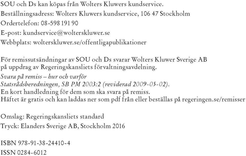 se/offentligapublikationer För remissutsändningar av SOU och Ds svarar Wolters Kluwer Sverige AB på uppdrag av Regeringskansliets förvaltningsavdelning.