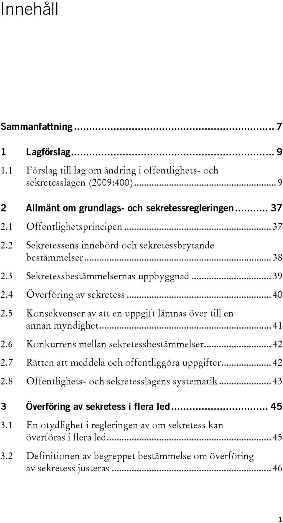 5 Konsekvenser av att en uppgift lämnas över till en annan myndighet... 41 2.6 Konkurrens mellan sekretessbestämmelser... 42 2.7 Rätten att meddela och offentliggöra uppgifter... 42 2.8 Offentlighets- och sekretesslagens systematik.