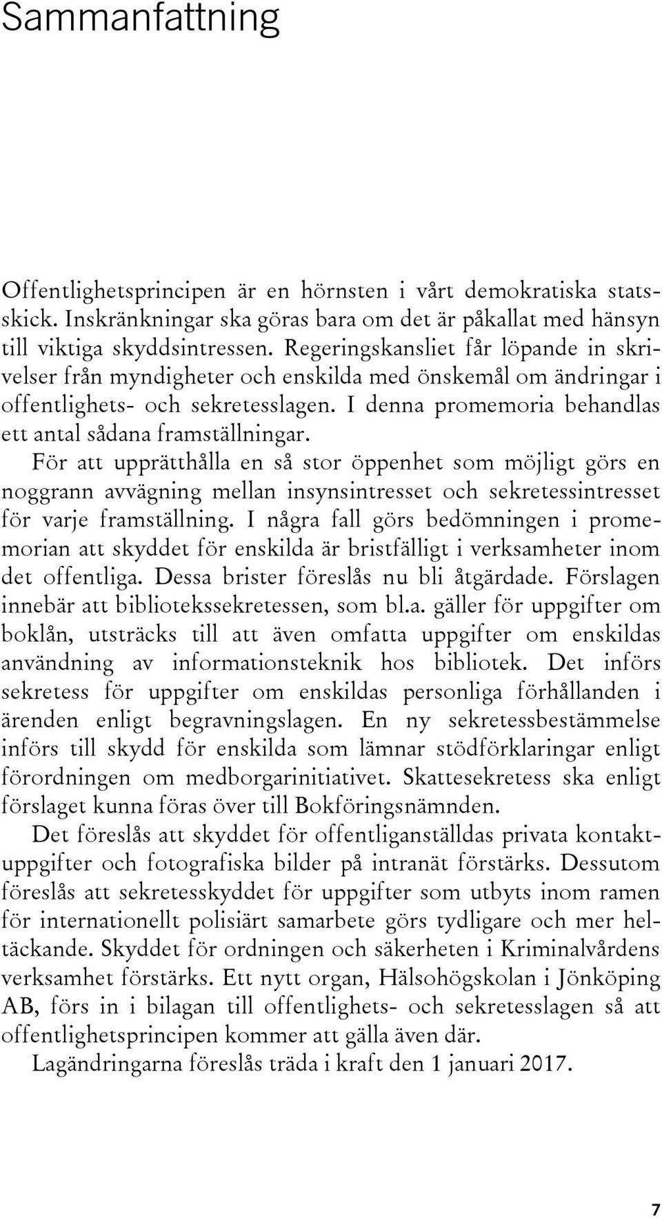 För att upprätthålla en så stor öppenhet som möjligt görs en noggrann avvägning mellan insynsintresset och sekretessintresset för varje framställning.