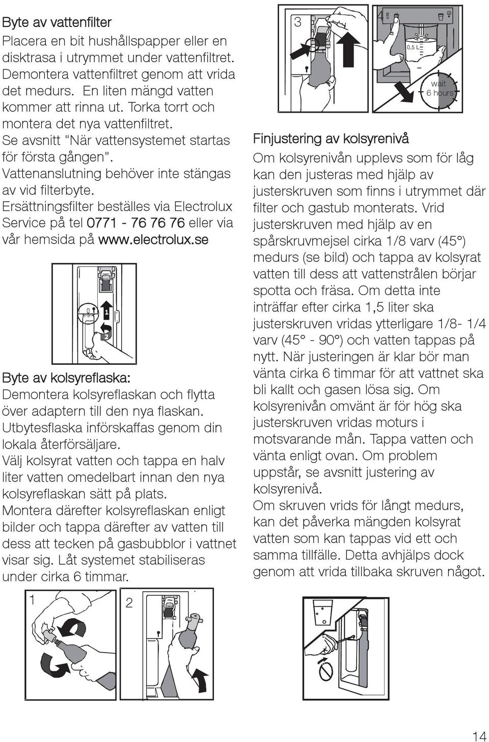 Ersättningsfilter beställes via Electrolux Servicepåtel0771-76 76 76 eller via vår hemsida på www.electrolux.