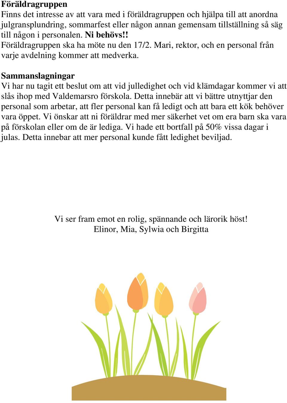Sammanslagningar Vi har nu tagit ett beslut om att vid julledighet och vid klämdagar kommer vi att slås ihop med Valdemarsro förskola.