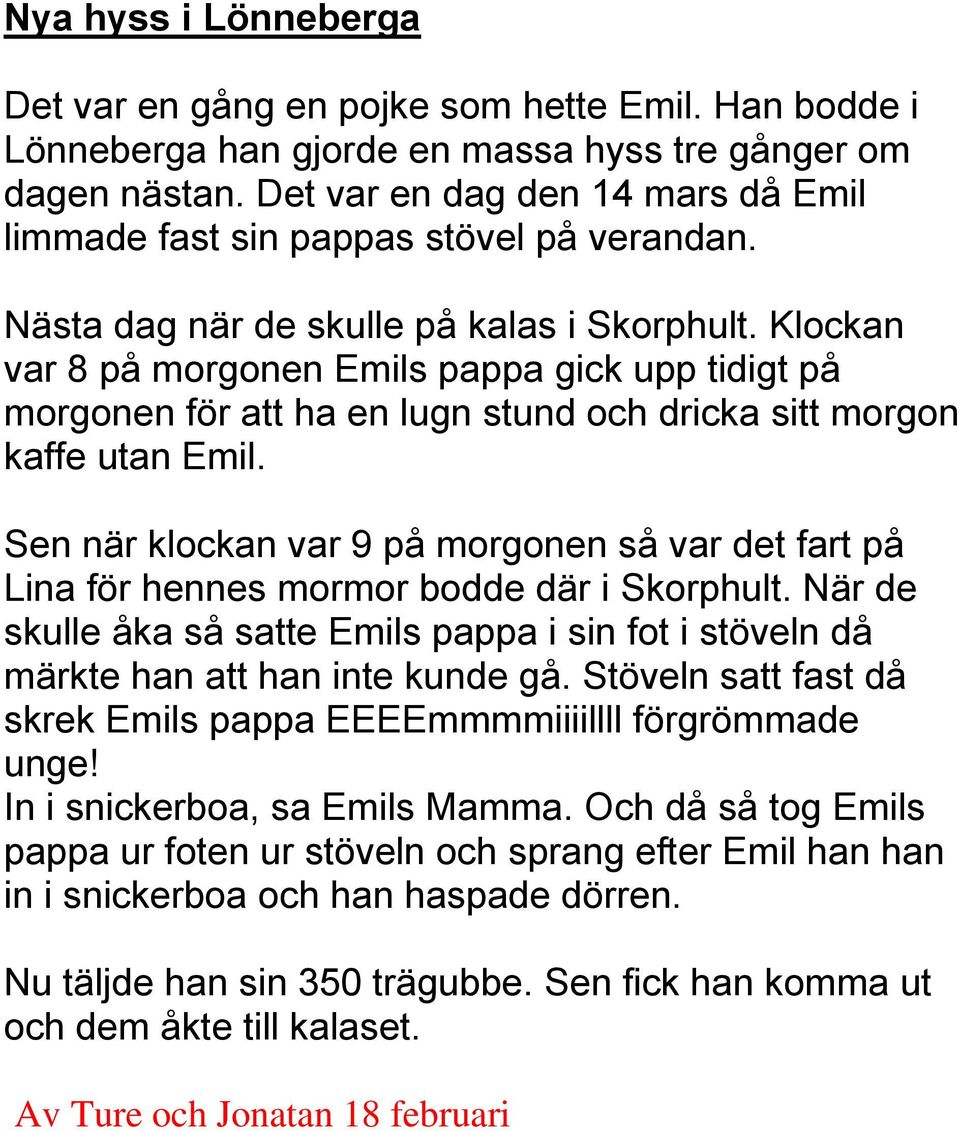 Klockan var 8 på morgonen Emils pappa gick upp tidigt på morgonen för att ha en lugn stund och dricka sitt morgon kaffe utan Emil.