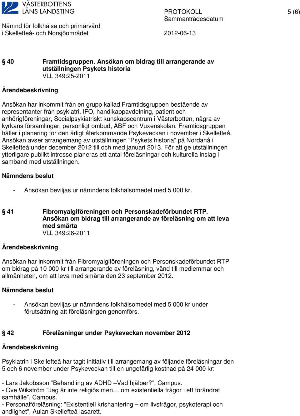 handikappavdelning, patient och anhörigföreningar, Socialpsykiatriskt kunskapscentrum i Västerbotten, några av kyrkans församlingar, personligt ombud, ABF och Vuxenskolan.