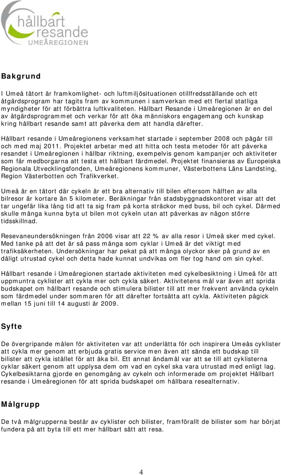 Hållbart Resande i Umeåregionen är en del av åtgärdsprogrammet och verkar för att öka människors engagemang och kunskap kring hållbart resande samt att påverka dem att handla därefter.