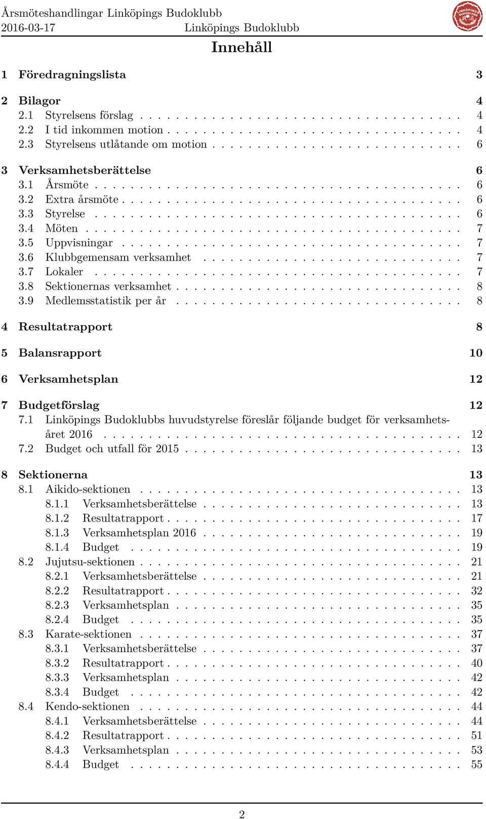 ..................................... 6 3.3 Styrelse......................................... 6 3.4 Möten.......................................... 7 3.5 Uppvisningar...................................... 7 3.6 Klubbgemensam verksamhet.