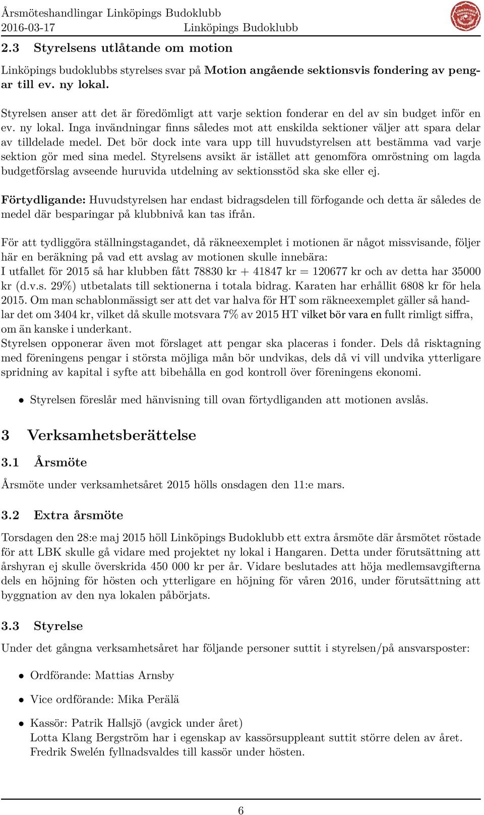 Styrelsen anser att det är föredömligt att varje sektion fonderar en del av sin budget inför en ev. ny lokal.