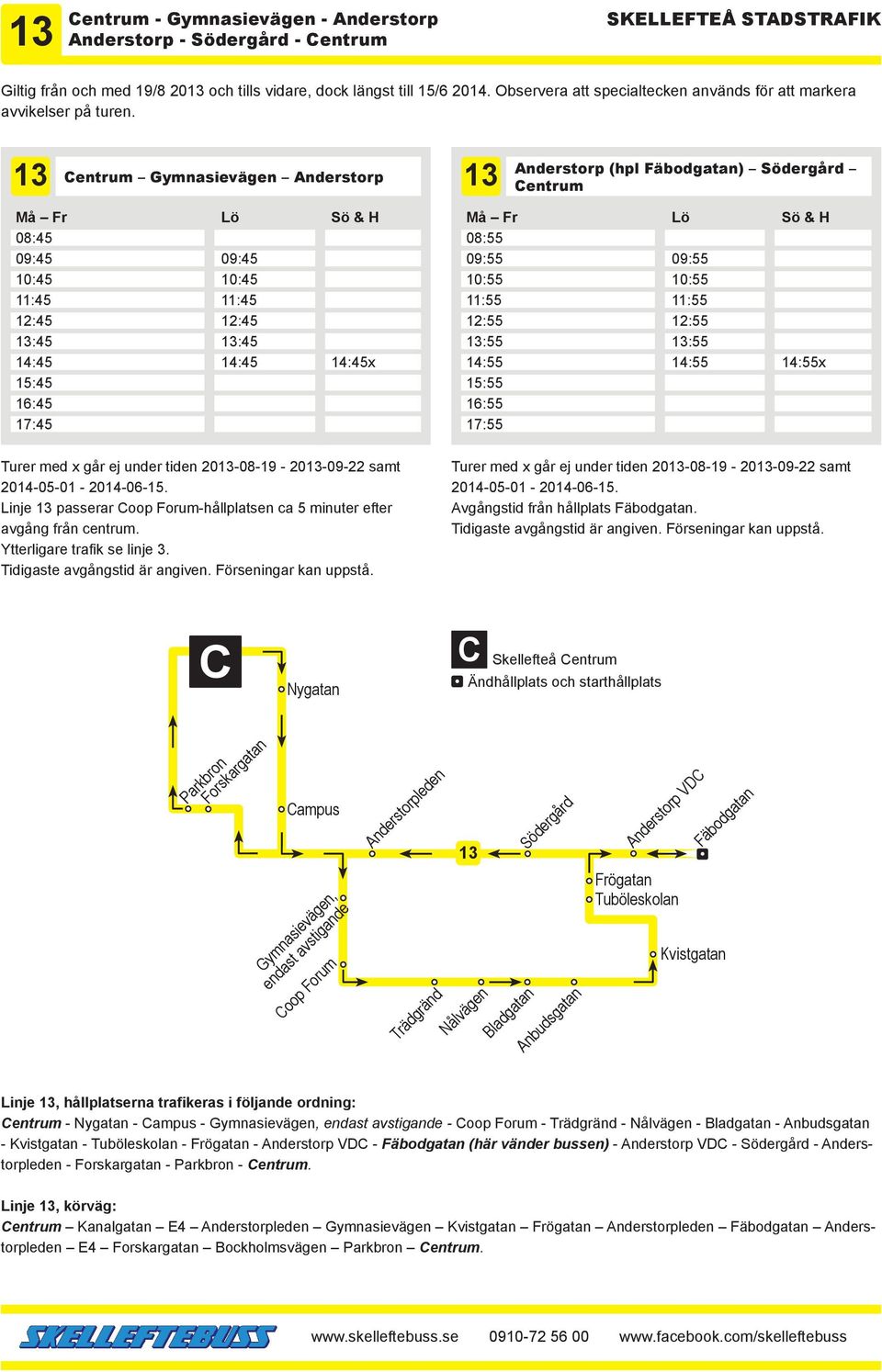 13 entrum Gymnasievägen Anderstorp 13 Anderstorp (hpl Fäbodgatan) Södergård entrum 08:45 09:45 10:45 11:45 12:45 13:45 14:45 15:45 16:45 17:45 09:45 10:45 11:45 12:45 13:45 14:45 14:45x 08:55 09:55
