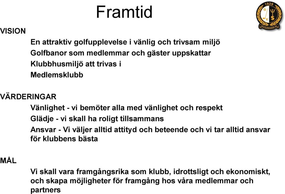 skall ha roligt tillsammans Ansvar - Vi väljer alltid attityd och beteende och vi tar alltid ansvar för klubbens bästa MÅL