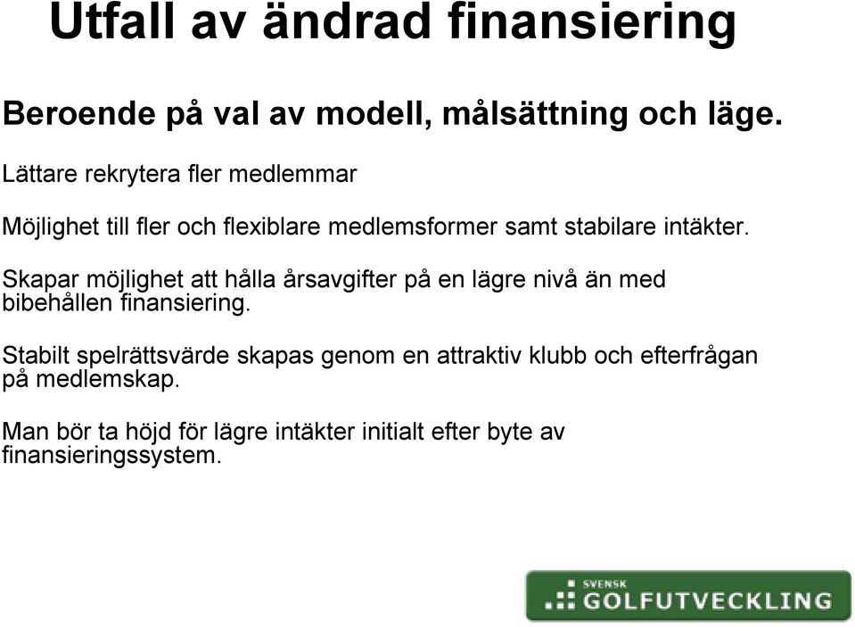 Skapar möjlighet att hålla årsavgifter på en lägre nivå än med bibehållen finansiering.