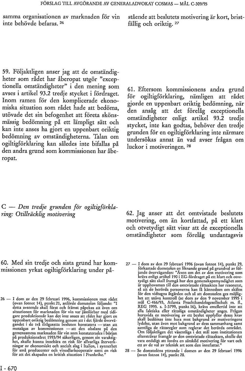 Eftersom kommissionens andra grund för ogiltigförklaring, nämligen att rådet gjorde en uppenbart oriktig bedömning, när den ansåg att det förelåg exceptionella omständigheter enligt artikel 93.